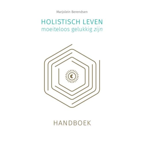 Holistisch Leven, Moeiteloos Gelukkig Zijn - Marjolein Berendsen