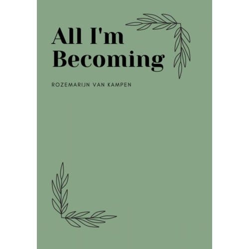 All I'm Becoming - Rozemarijn van Kampen