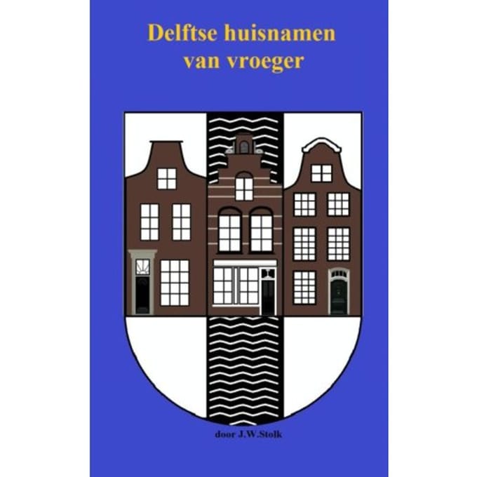 Delftse Huisnamen Van Vroeger - J.W. Stolk