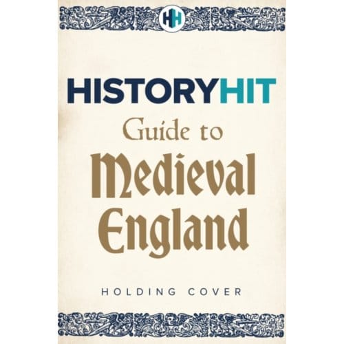 History Hit Guide To Medieval England - History Hit & Dan Snow