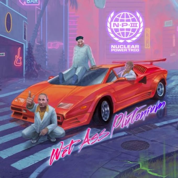 Wet Ass Plutonium - Nuclear Power Trio