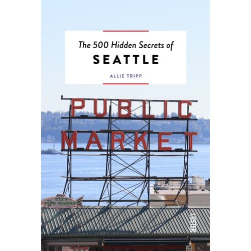 The 500 Hidden Secrets Of Seattle - The 500 Hidden Secrets - Allie Tripp