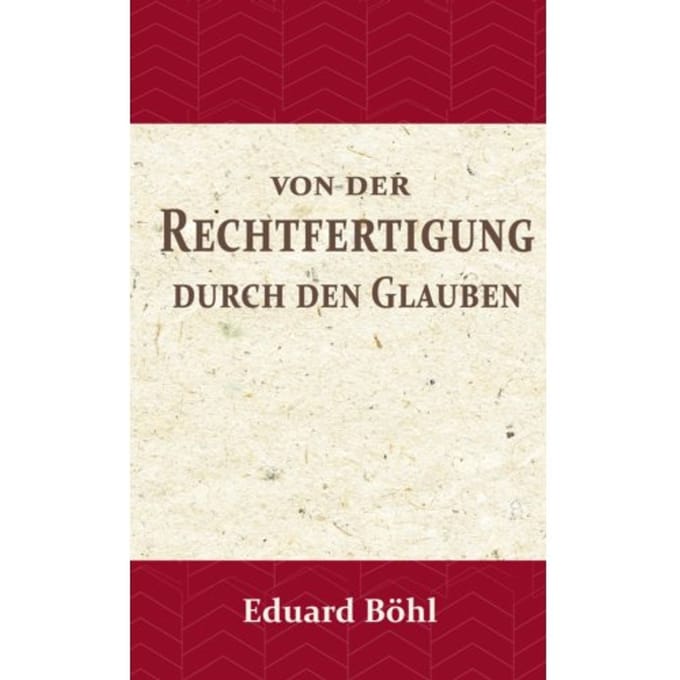 Von Der Rechtfertigung Durch Den Glauben - Eduard Böhl