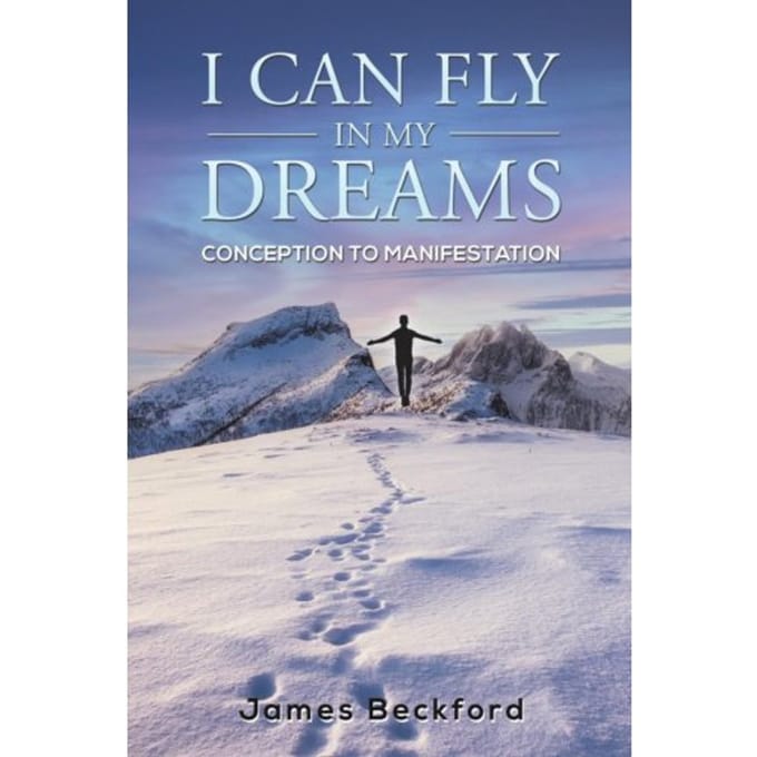 I Can Fly In My Dreams: Conception To Manifestation - James Beckford