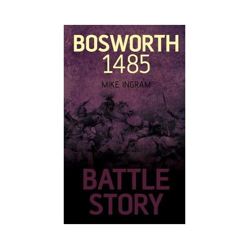 Battle Story: Bosworth 1485 - Ingram, Mike