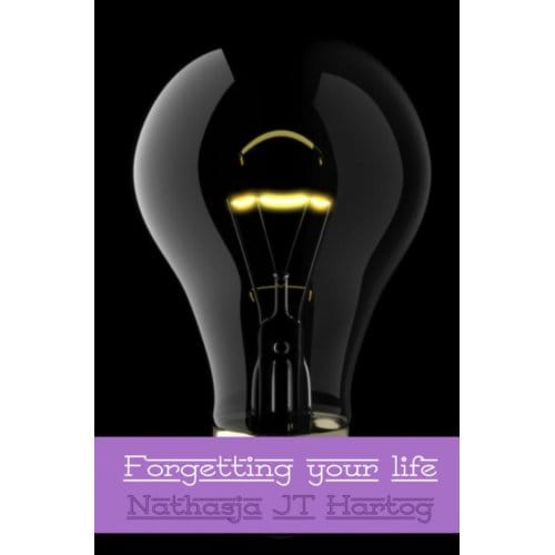 Forgetting Your Life - Nathasja J.T. Hartog