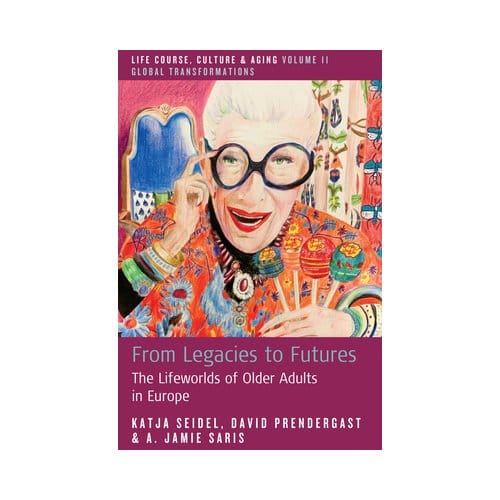 From Legacies To Futures - Life Course, Culture And Aging: Global Transformations - Katja Seidel