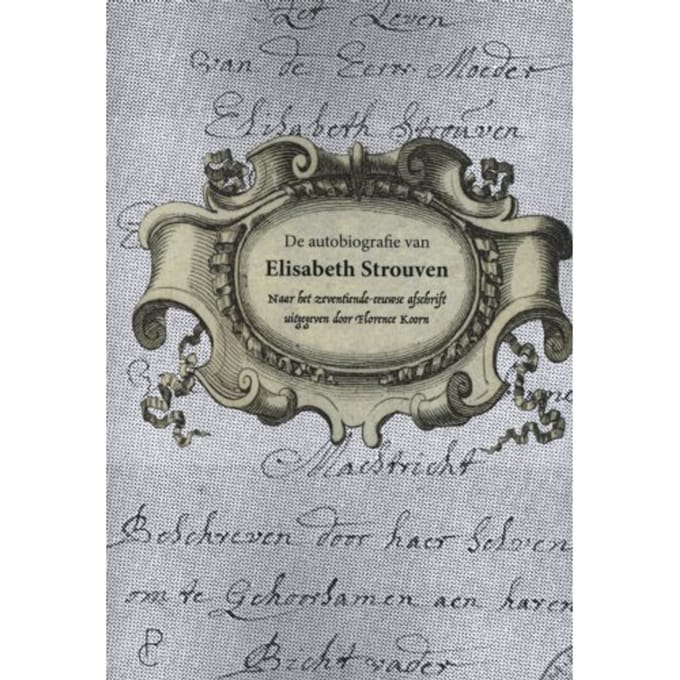 De Autobiografie Van Elisabeth Strouven (1600-1661) - Elisabeth Strouven