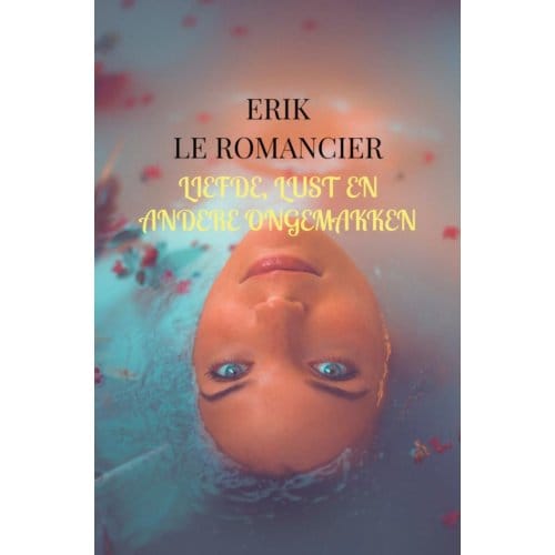 Liefde, Lust En Andere Ongemakken - Erik Le Romancier