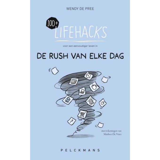 100+ Lifehacks Voor Een Eenvoudiger Leven In De Rush Van Elke Dag - Wendy De Pree