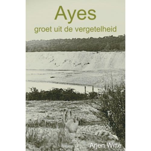Ayes Groet Uit De Vergetelheid - Arjen Witte