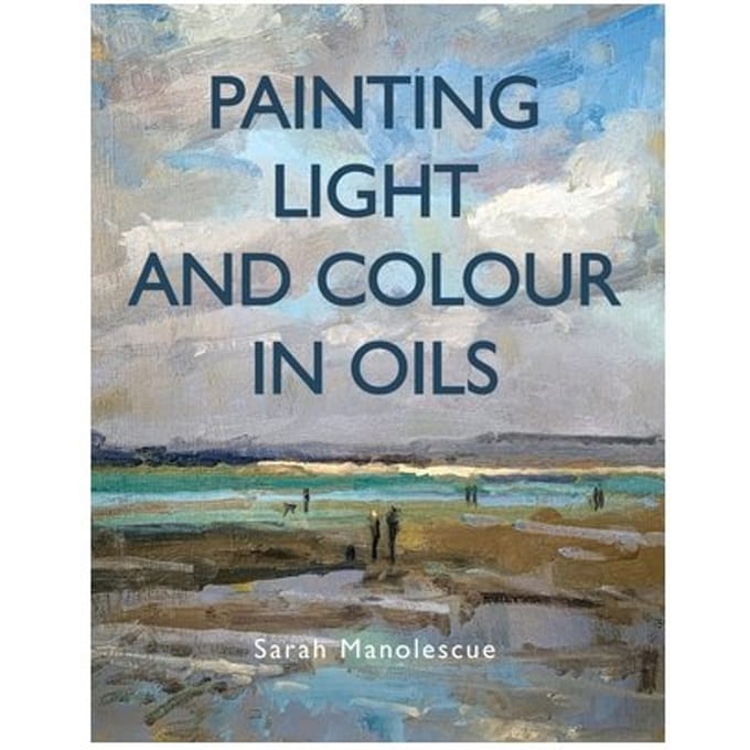 Painting Light And Colour In Oils - Sarah Manolescue