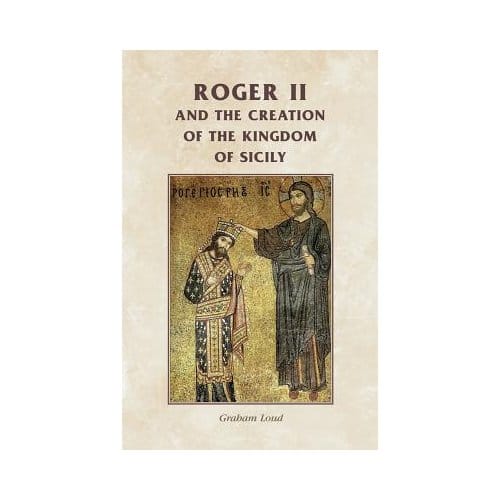 Roger Ii And The Creation Of The Kingdom Of Sicily - Simon MacLean