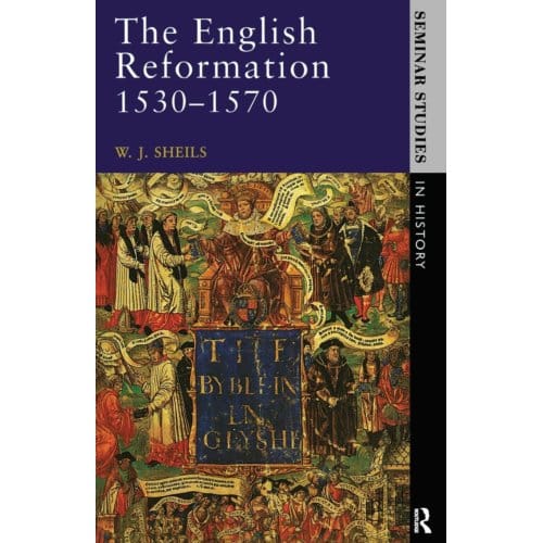 The English Reformation 1530 - 1570 - W. J. Sheils