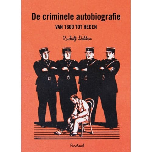 De Criminele Autobiografie Van 1600 Tot Heden - Rudolf Dekker