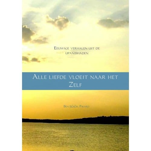 Alle Liefde Vloeit Naar Het Zelf - Ben J. G. Gh. Pirard
