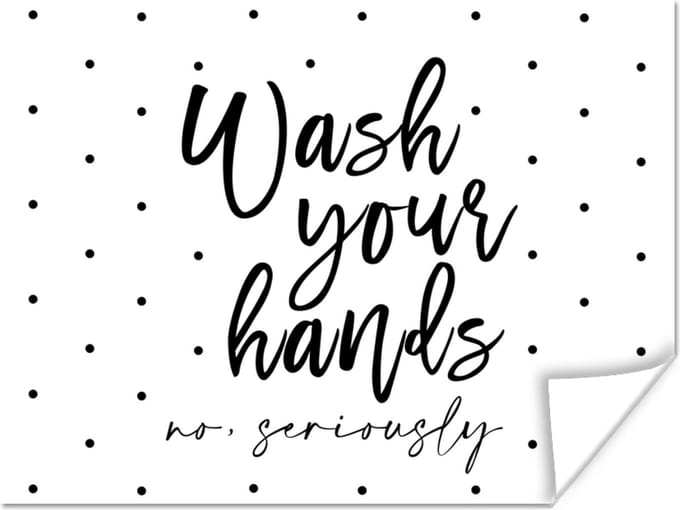 Poster Spreuken - Quotes - Wash your hands no seriously - Stippen - 40x30 cm