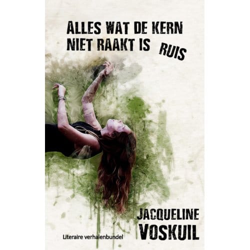 Alles Wat De Kern Niet Raakt Is Ruis - Jacqueline Voskuil