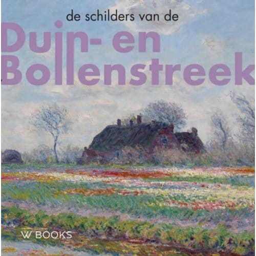 De Schilders Van Duin-En Bollenstreek - Kunstenaarskolonies En Kunststromingen In - Werner van den Belt