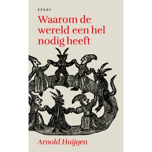 Waarom De Wereld Een Hel Nodig Heeft - Arnold Huijgen