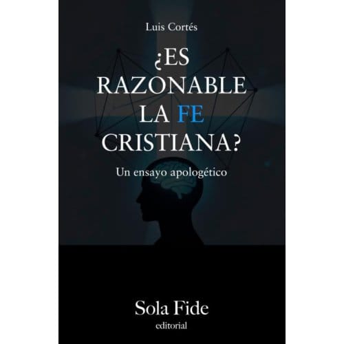 ¿Es razonable la fe cristiana? - Luis Cortés Flores