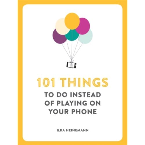 101 Things To Do Instead Playing On Your Mobile - Ilka Heinemann