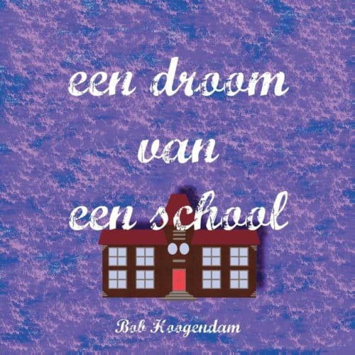 Een Droom Van Een School - B. Hoogendam