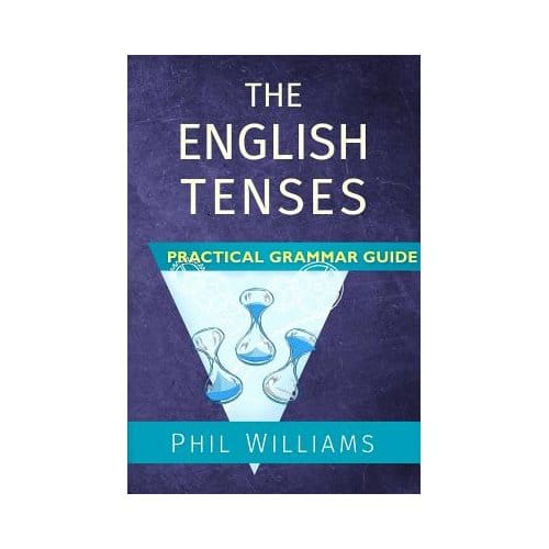 The English Tenses Practical Grammar Guide - Phil Williams