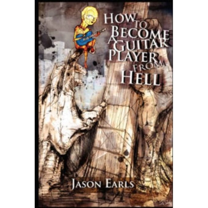How To Become A Guitar Player From Hell - Earls, Jason