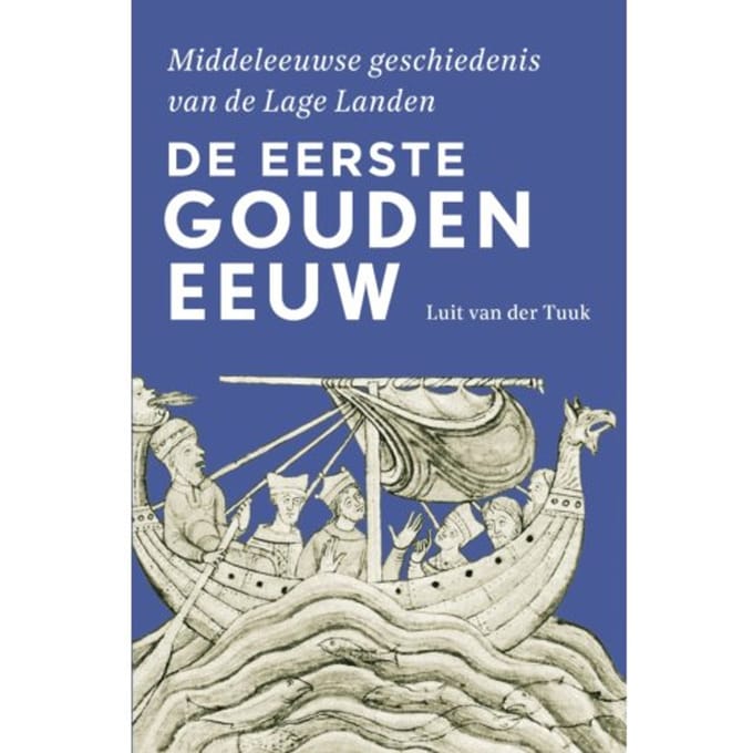 De Eerste Gouden Eeuw - Middeleeuwse Geschiedenis Van De Lage Landen - Luit van der Tuuk