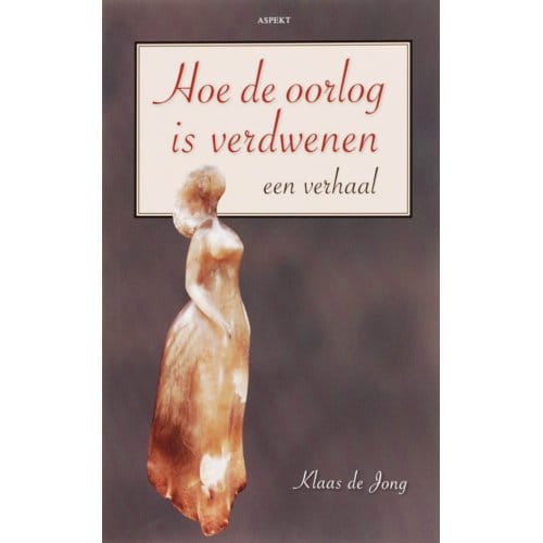 Hoe De Oorlog Is Verdwenen - K. de Jong
