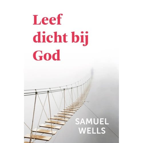 Leef Dicht Bij God - Samuel Wells