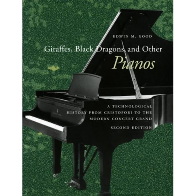 Giraffes, black dragons, and other pianos : a technological history from cristofori to the - Edwin M. Good