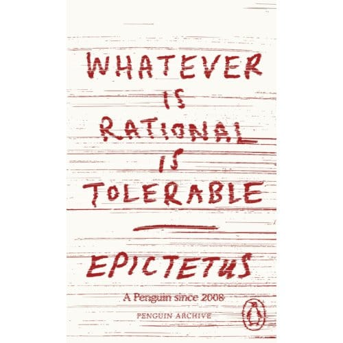 Whatever Is Rational Is Tolerable - Penguin Archive - Epictetus
