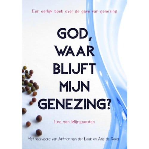 God, Waar Blijft Mijn Genezing? - Leo Van Wijngaarden