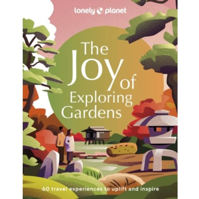 Lonely Planet The Joy Of Exploring Gardens - Lonely Planet Inspiration - lonely planet