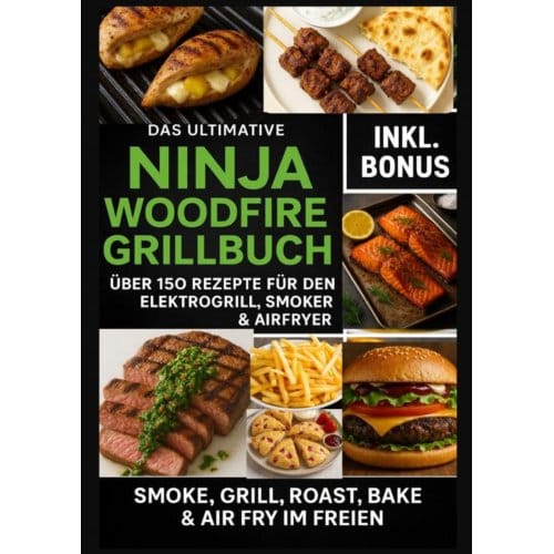 Das Ultimative Ninja Woodfire Grillbuch - 150 Rezepte Für Den Elektrogrill, - Ella Feldgrill