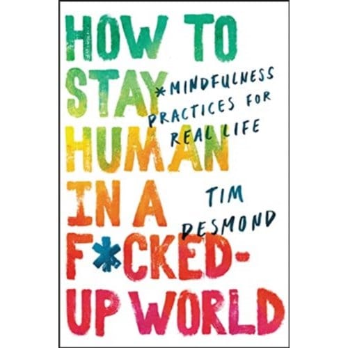 How To Stay Human In A F*cked-Up World - Tim Desmond