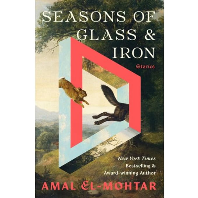 Seasons Of Glass And Iron: Stories - Amal El-Mohtar