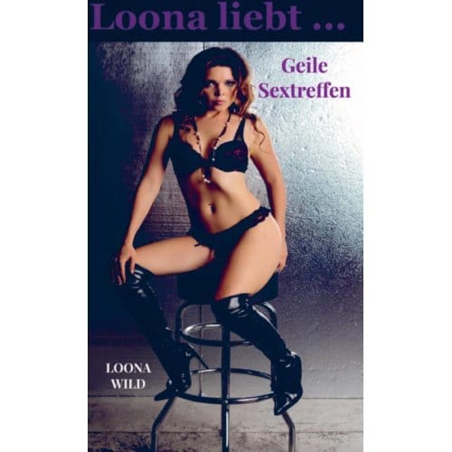 Geile Sextreffen - Loona Wild