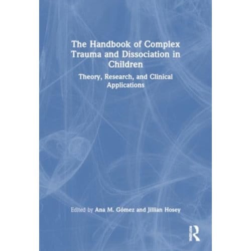 The Handbook Of Complex Trauma And Dissociation In Children