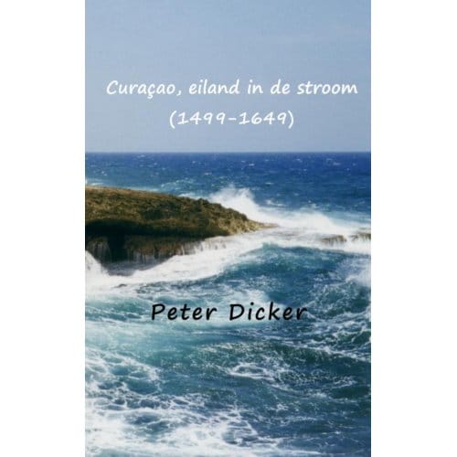 Curaçao, Eiland In De Stroom (1499-1649) - Peter Dicker