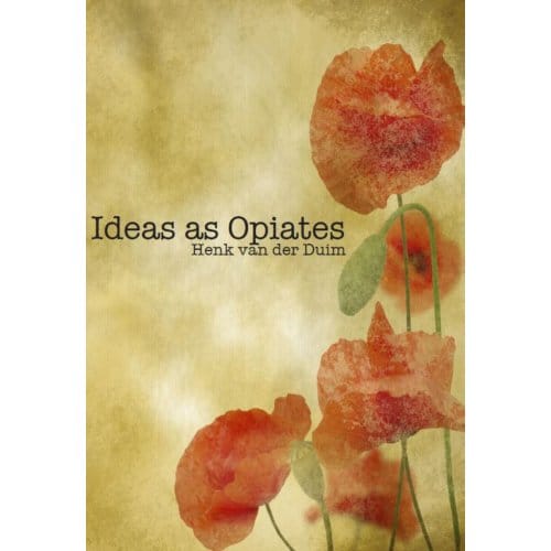 Ideas As Opiates - Henk van der Duim