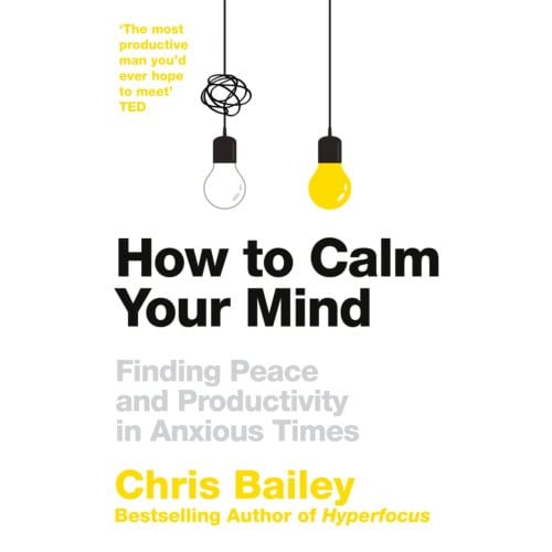 How To Calm Your Mind - Chris Bailey