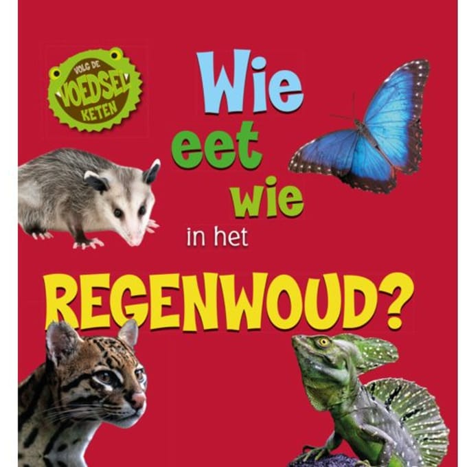 Wie Eet Wie In Het Regenwoud? - Volg De Voedselketen - Sarah Ridley