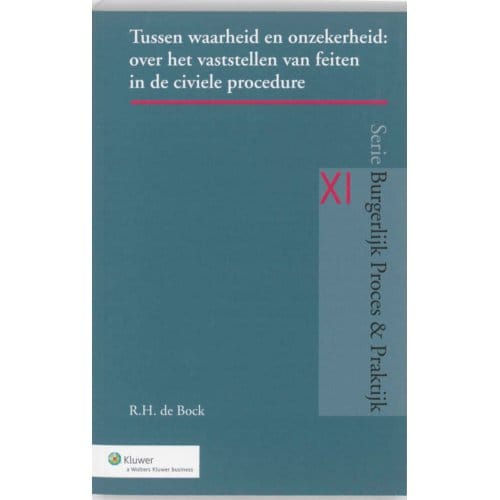 Tussen Waarheid En Onzekerheid - Burgerlijk Proces & Praktijk - Ruurdtje Hieke de Bock