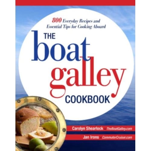 The Boat Galley Cookbook: 800 Everyday Recipes And Essential Tips For Cooking Aboard - Carolyn Shearlock