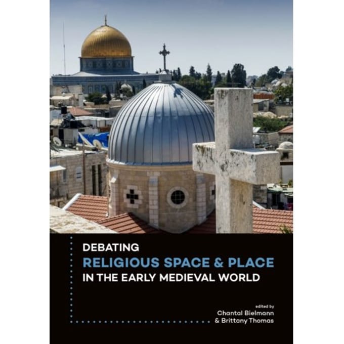 Debating Religious Space And Place In The Early Medieval World C. Ad 300-1000