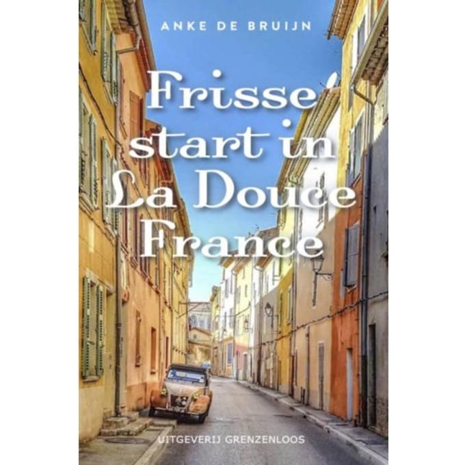 Frisse Start In La Douce France - Anke de Bruijn