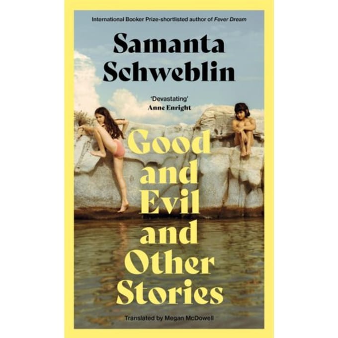 Good And Evil And Other Stories - Samanta Schweblin